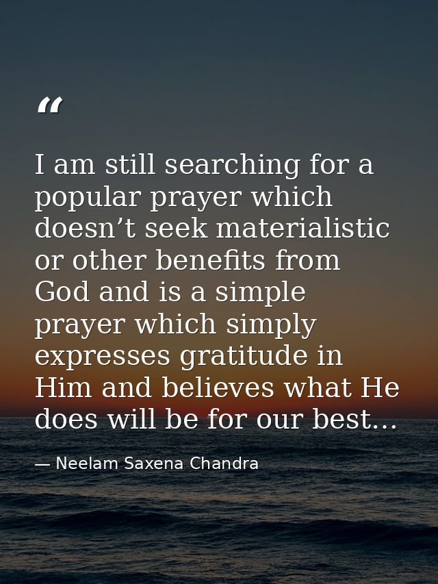 I am still searching for a popular prayer which doesn’t seek materialistic or other benefits from God and is a simple pr — Neelam Saxena Chandra