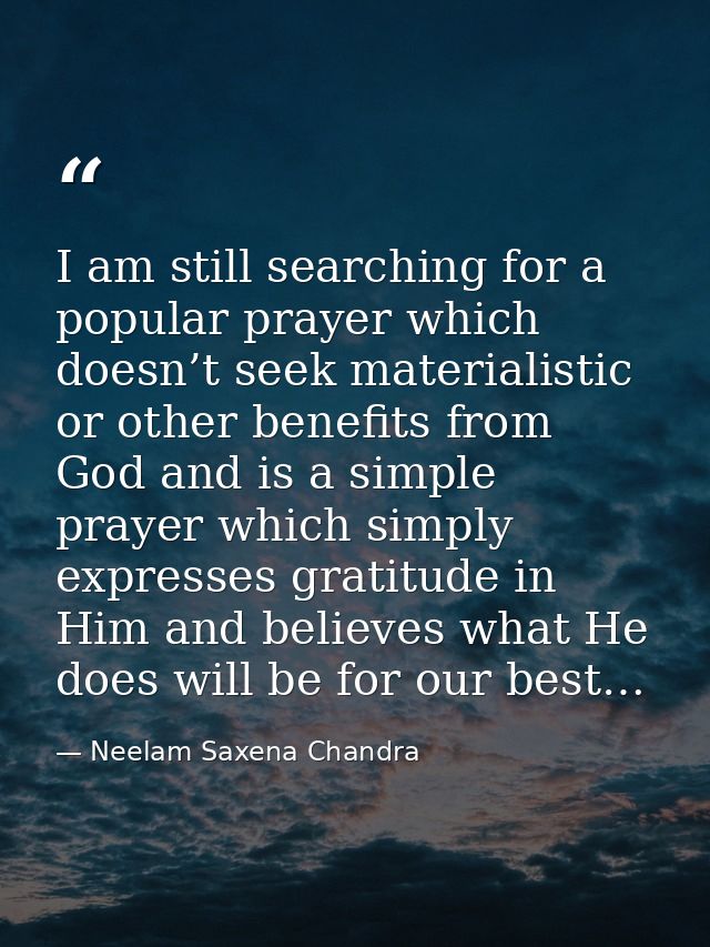 I am still searching for a popular prayer which doesn’t seek materialistic or other benefits from God and is a simple pr — Neelam Saxena Chandra