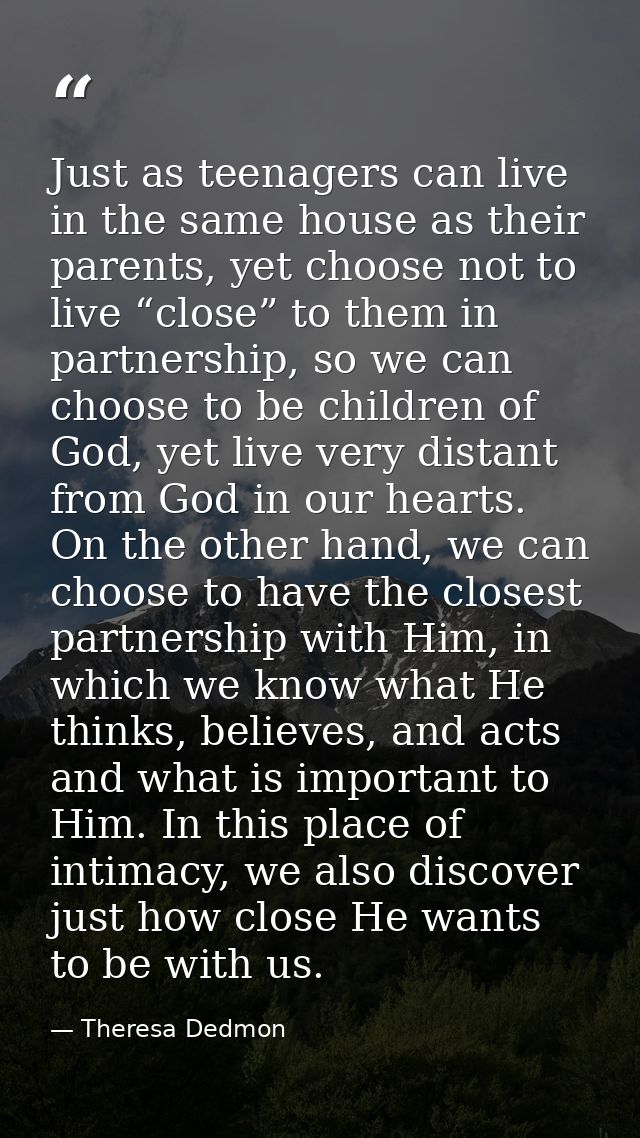 Just as teenagers can live in the same house as their parents, yet choose not to live “close” to them in partnership, so — Theresa Dedmon