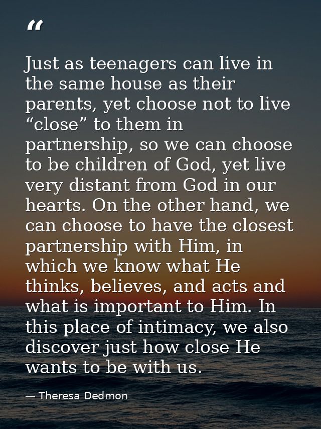 Just as teenagers can live in the same house as their parents, yet choose not to live “close” to them in partnership, so — Theresa Dedmon