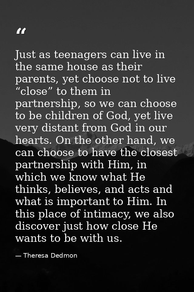 Just as teenagers can live in the same house as their parents, yet choose not to live “close” to them in partnership, so — Theresa Dedmon