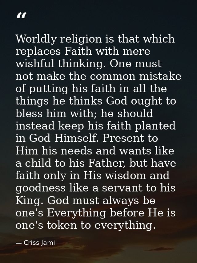 Worldly religion is that which replaces Faith with mere wishful thinking. One must not make the common mistake of puttin — Criss Jami