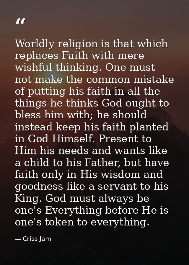 Worldly religion is that which replaces Faith with mere wishful thinking. One must not make the common mistake of puttin — Criss Jami