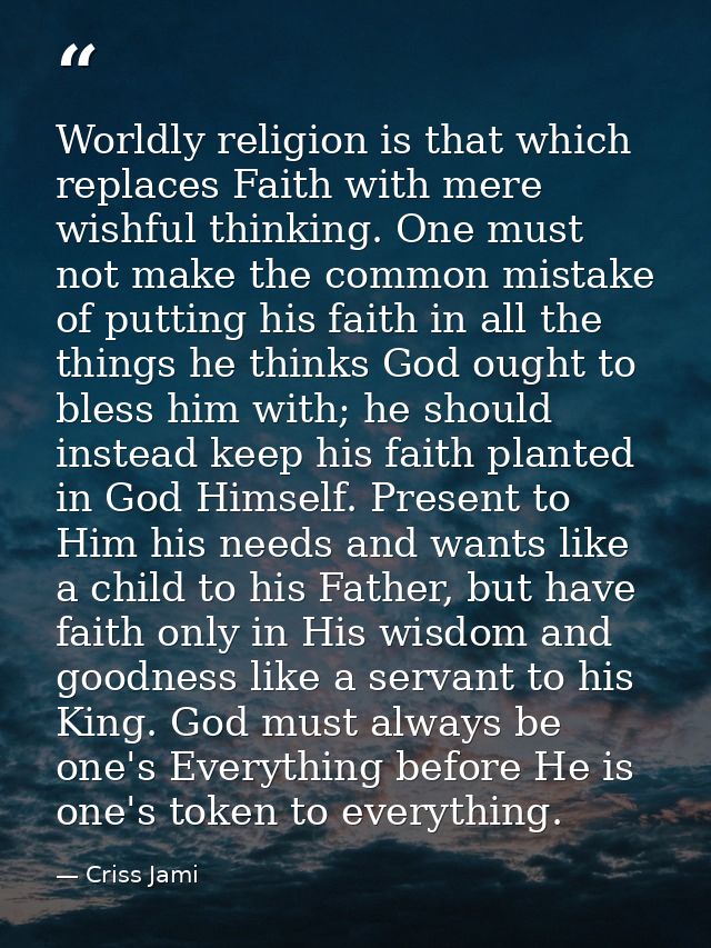 Worldly religion is that which replaces Faith with mere wishful thinking. One must not make the common mistake of puttin — Criss Jami