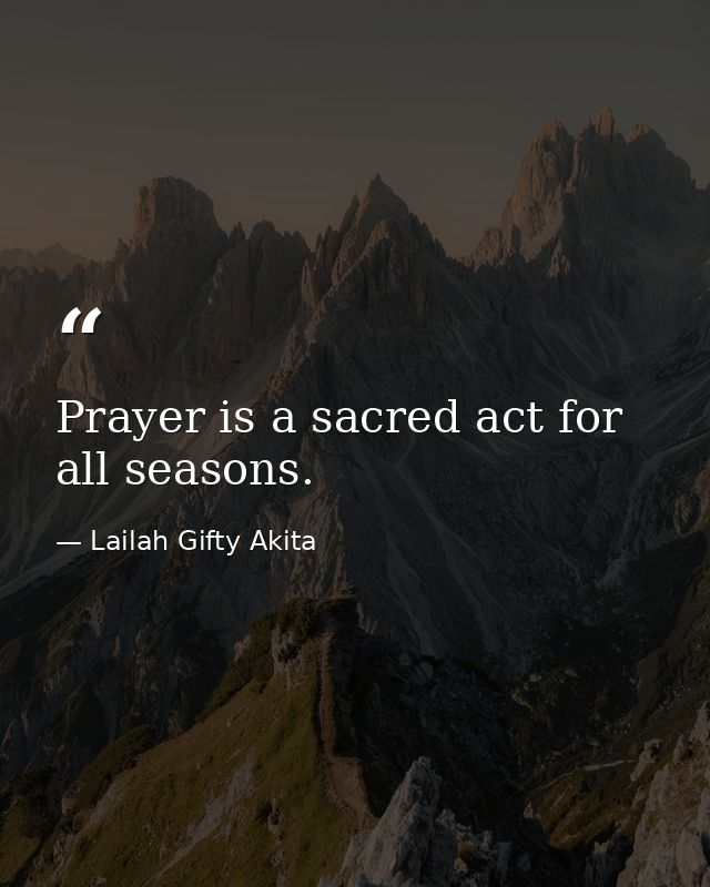 Prayer is a sacred act for all seasons. — Lailah Gifty Akita