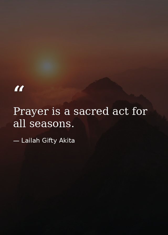 Prayer is a sacred act for all seasons. — Lailah Gifty Akita