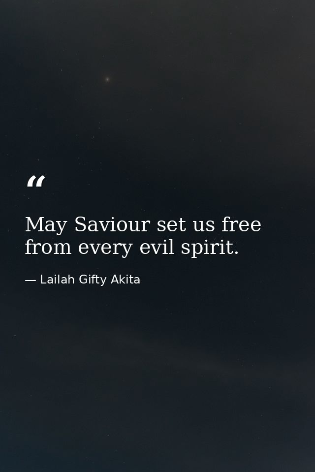 May Saviour set us free from every evil spirit. — Lailah Gifty Akita