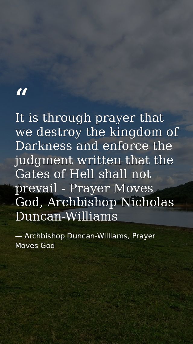 It is through prayer that we destroy the kingdom of Darkness and enforce the judgment written that the Gates of Hell sha — Archbishop Duncan-Williams, Prayer Moves God
