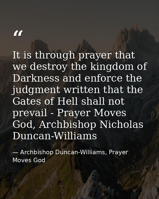 It is through prayer that we destroy the kingdom of Darkness and enforce the judgment written that the Gates of Hell sha — Archbishop Duncan-Williams, Prayer Moves God