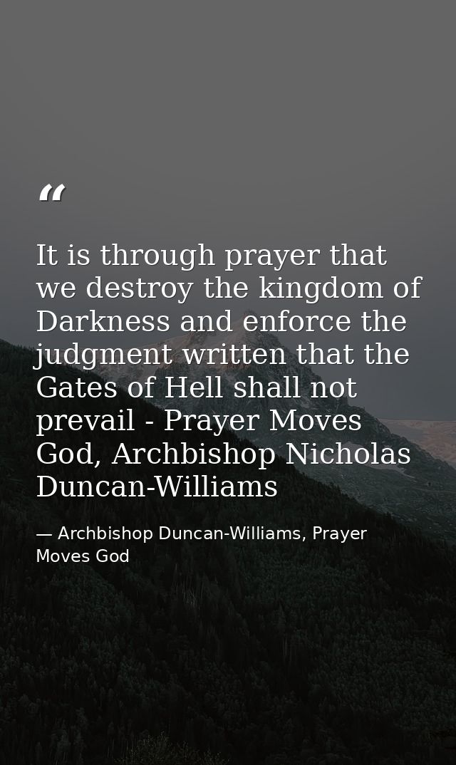 It is through prayer that we destroy the kingdom of Darkness and enforce the judgment written that the Gates of Hell sha — Archbishop Duncan-Williams, Prayer Moves God