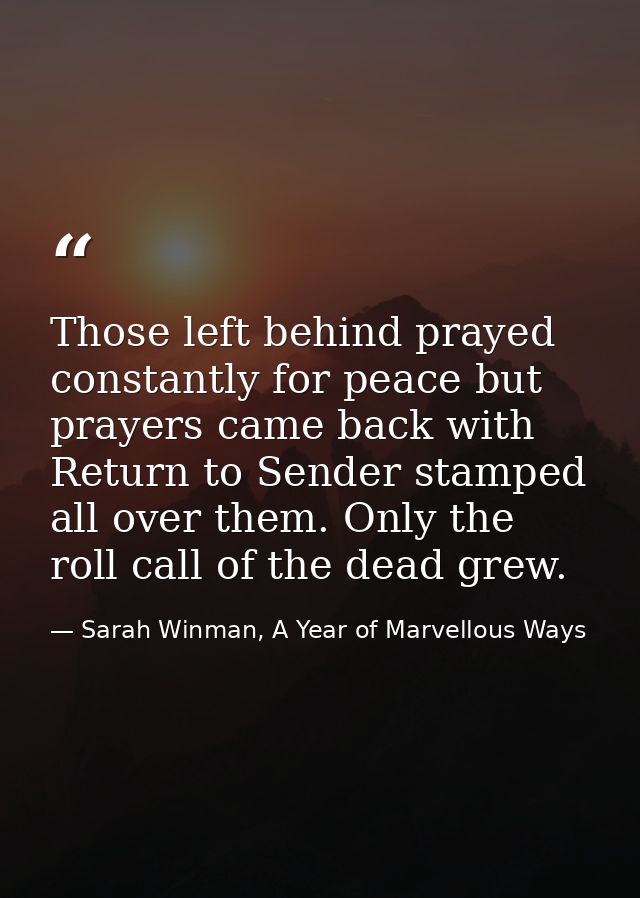 Those left behind prayed constantly for peace but prayers came back with Return to Sender stamped all over them. Only th — Sarah Winman, A Year of Marvellous Ways