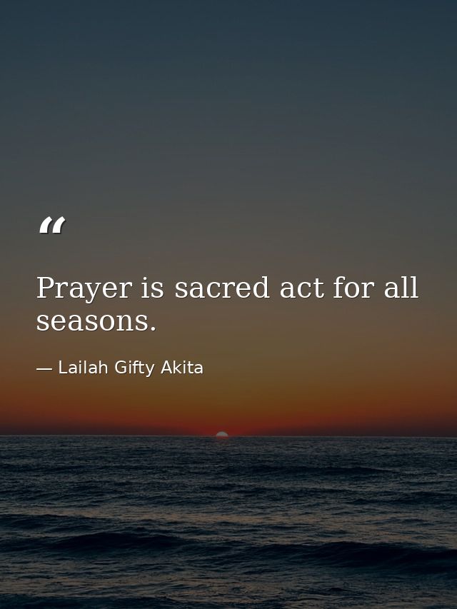 Prayer is sacred act for all seasons. — Lailah Gifty Akita