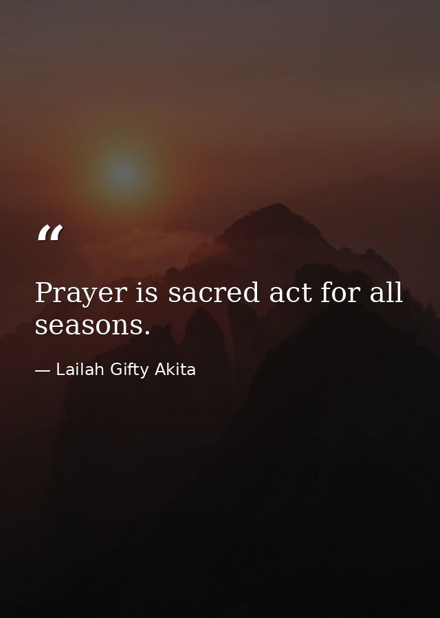 Prayer is sacred act for all seasons. — Lailah Gifty Akita
