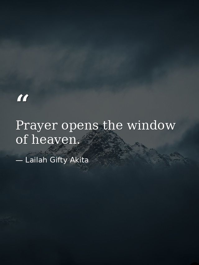 Prayer opens the window of heaven. — Lailah Gifty Akita