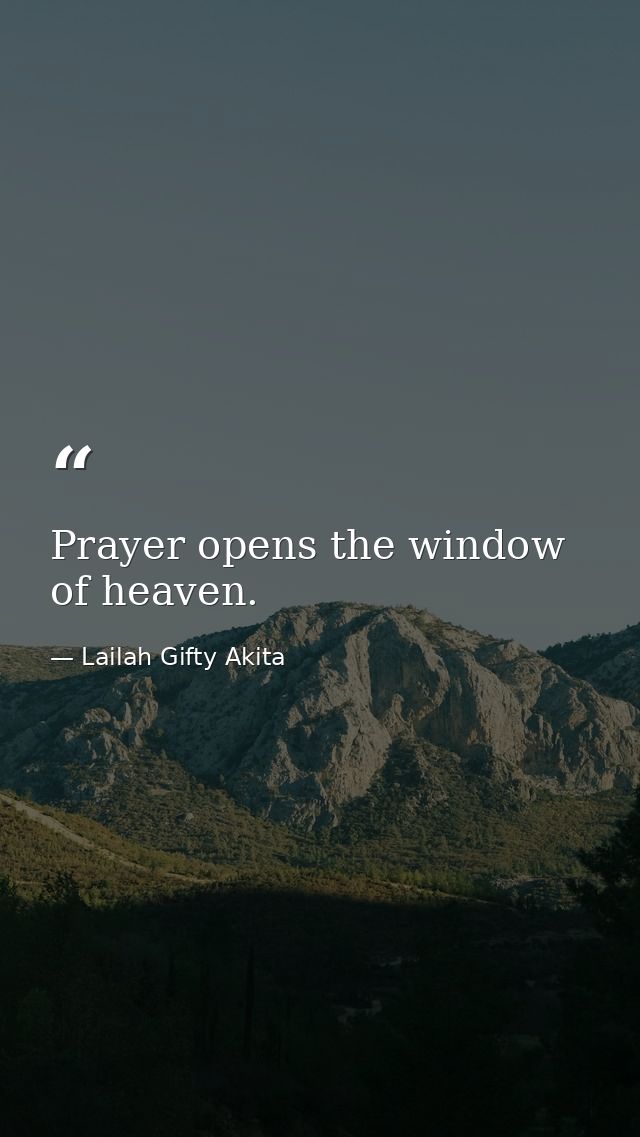 Prayer opens the window of heaven. — Lailah Gifty Akita