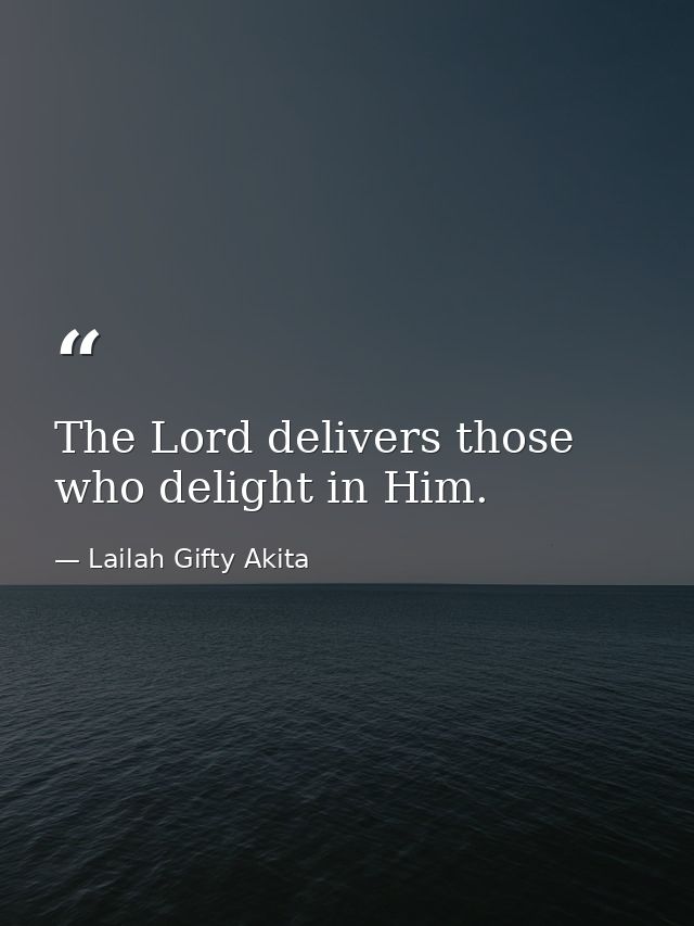 The Lord delivers those who delight in Him. — Lailah Gifty Akita