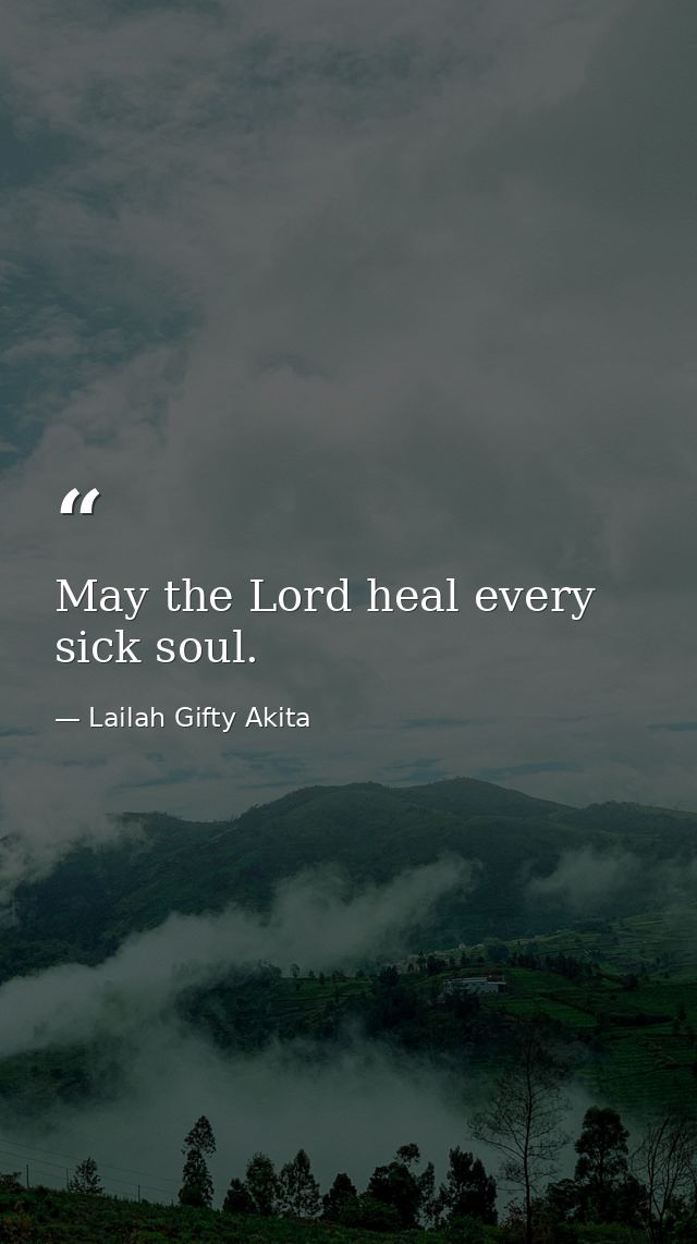 May the Lord heal every sick soul. — Lailah Gifty Akita