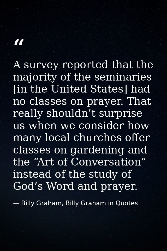 A survey reported that the majority of the seminaries [in the United States] had no classes on prayer. That really shoul — Billy Graham, Billy Graham in Quotes