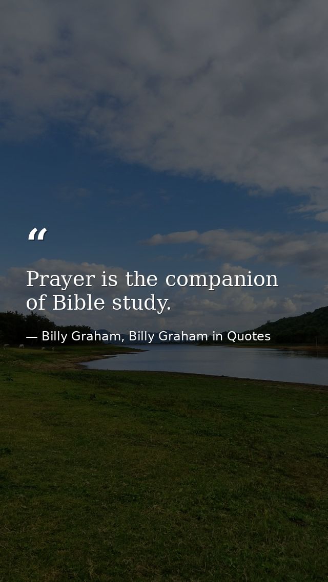 Prayer is the companion of Bible study. — Billy Graham, Billy Graham in Quotes