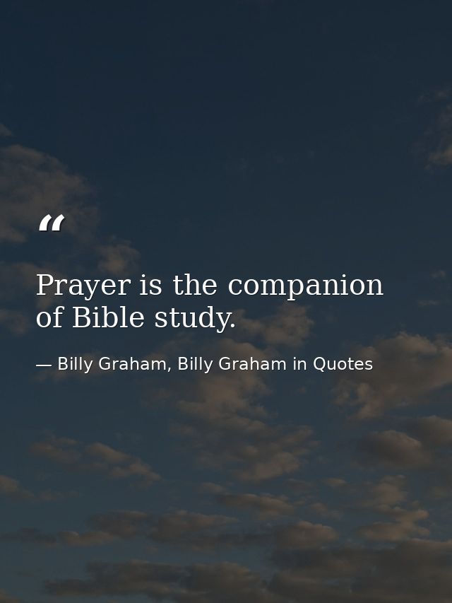 Prayer is the companion of Bible study. — Billy Graham, Billy Graham in Quotes