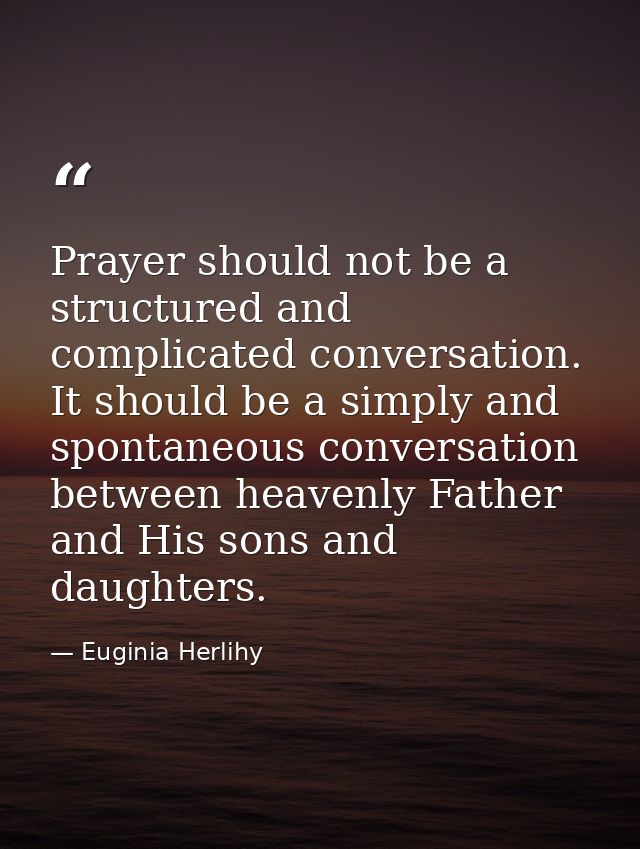 Prayer should not be a structured and complicated conversation. It should be a simply and spontaneous conversation betwe — Euginia Herlihy