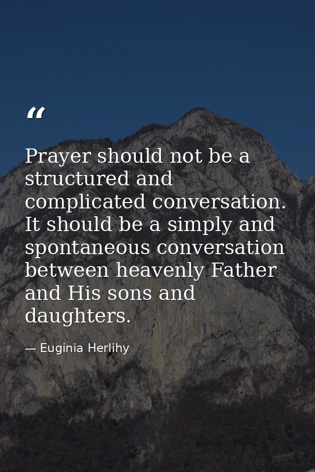 Prayer should not be a structured and complicated conversation. It should be a simply and spontaneous conversation betwe — Euginia Herlihy