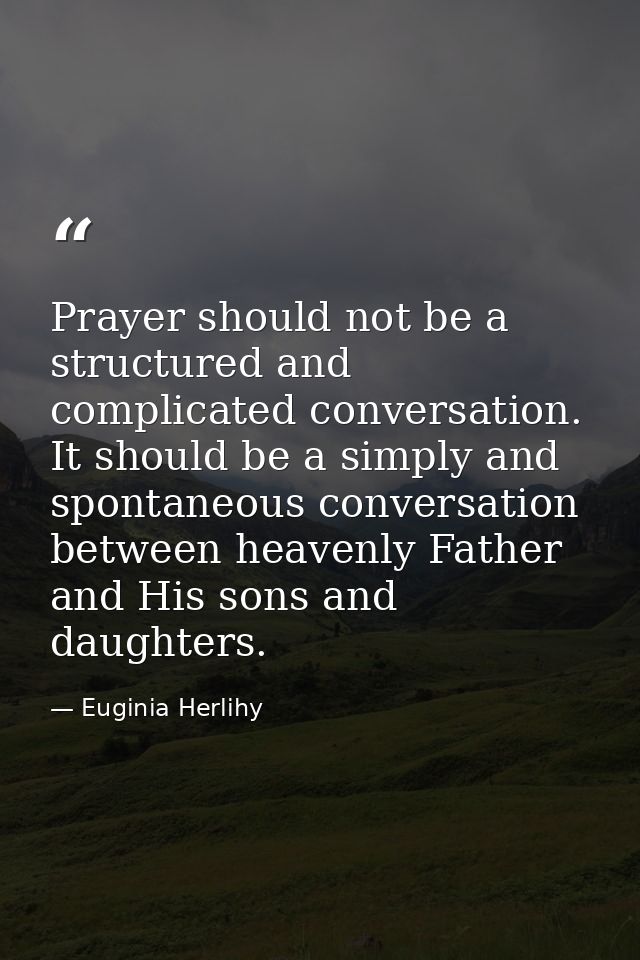 Prayer should not be a structured and complicated conversation. It should be a simply and spontaneous conversation betwe — Euginia Herlihy