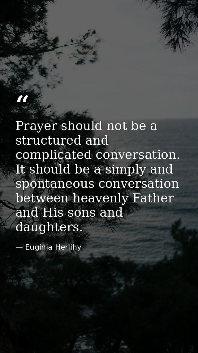 Prayer should not be a structured and complicated conversation. It should be a simply and spontaneous conversation betwe — Euginia Herlihy