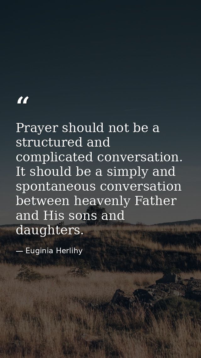 Prayer should not be a structured and complicated conversation. It should be a simply and spontaneous conversation betwe — Euginia Herlihy