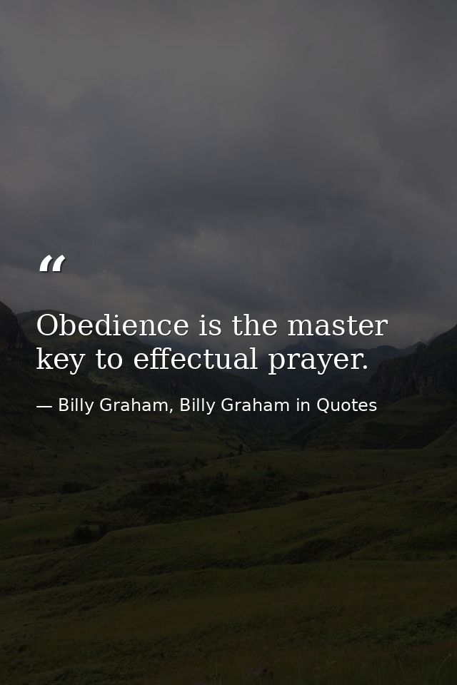 Obedience is the master key to effectual prayer. — Billy Graham, Billy Graham in Quotes
