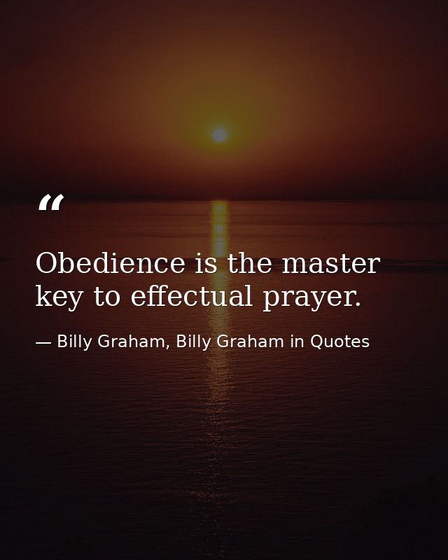 Obedience is the master key to effectual prayer. — Billy Graham, Billy Graham in Quotes