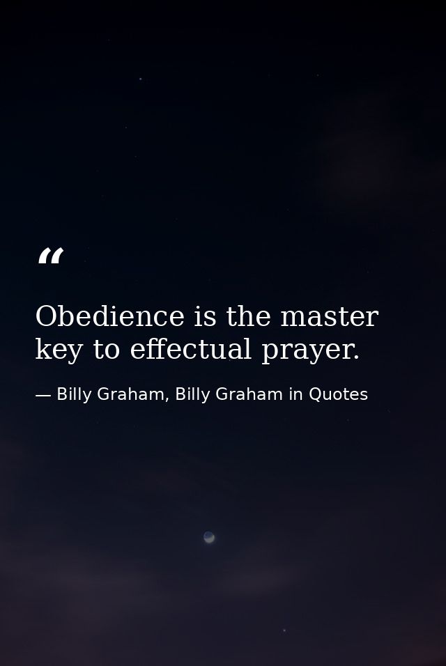 Obedience is the master key to effectual prayer. — Billy Graham, Billy Graham in Quotes