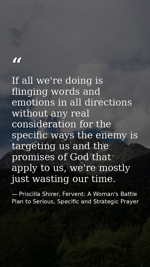 If all we're doing is flinging words and emotions in all directions without any real consideration for the specific ways — Priscilla Shirer, Fervent: A Woman's Battle Plan to Serious, Specific and Strategic Prayer