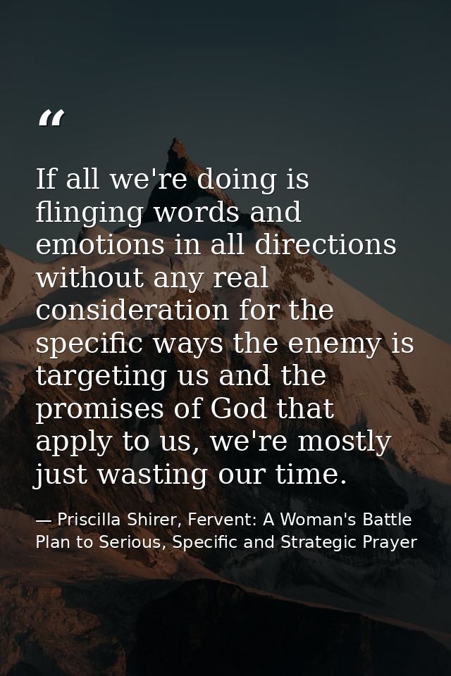 If all we're doing is flinging words and emotions in all directions without any real consideration for the specific ways — Priscilla Shirer, Fervent: A Woman's Battle Plan to Serious, Specific and Strategic Prayer
