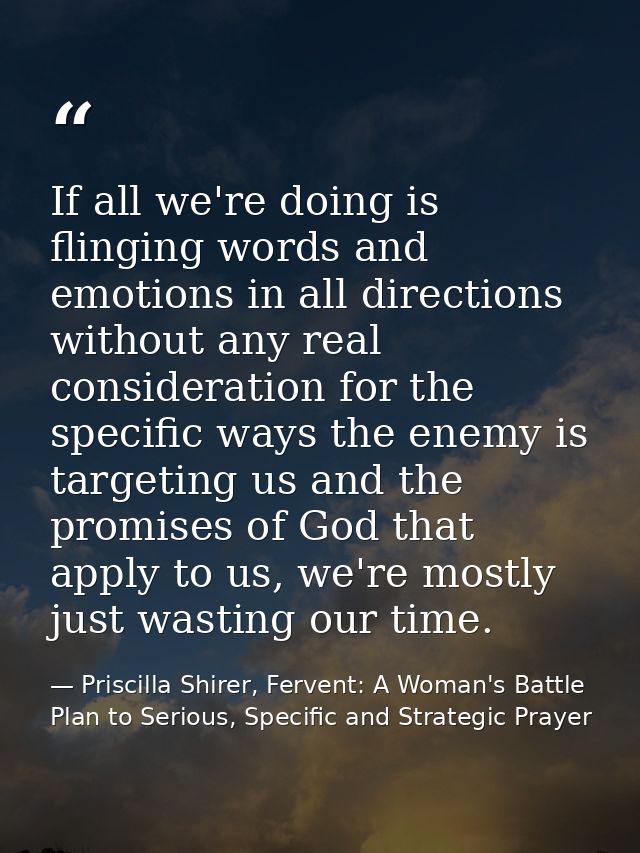 If all we're doing is flinging words and emotions in all directions without any real consideration for the specific ways — Priscilla Shirer, Fervent: A Woman's Battle Plan to Serious, Specific and Strategic Prayer