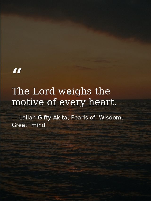 The Lord weighs the motive of every heart. — Lailah Gifty Akita, Pearls of  Wisdom: Great  mind