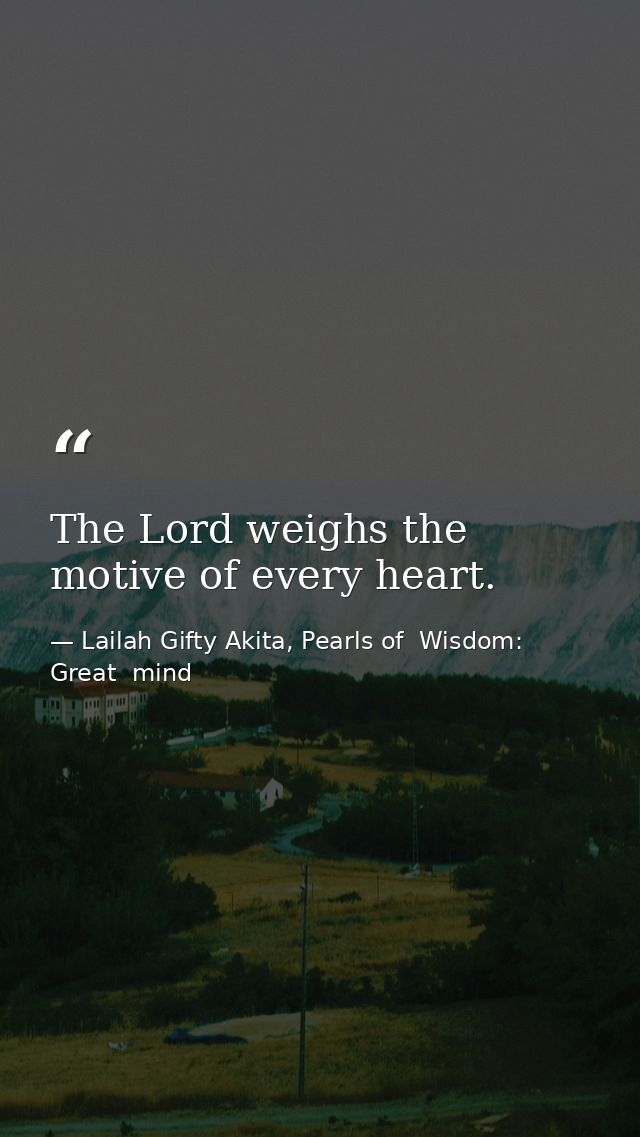The Lord weighs the motive of every heart. — Lailah Gifty Akita, Pearls of  Wisdom: Great  mind