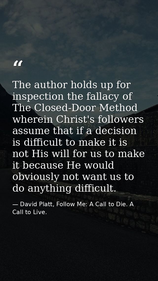 The author holds up for inspection the fallacy of The Closed-Door Method wherein Christ's followers assume that if a dec — David Platt, Follow Me: A Call to Die. A Call to Live.