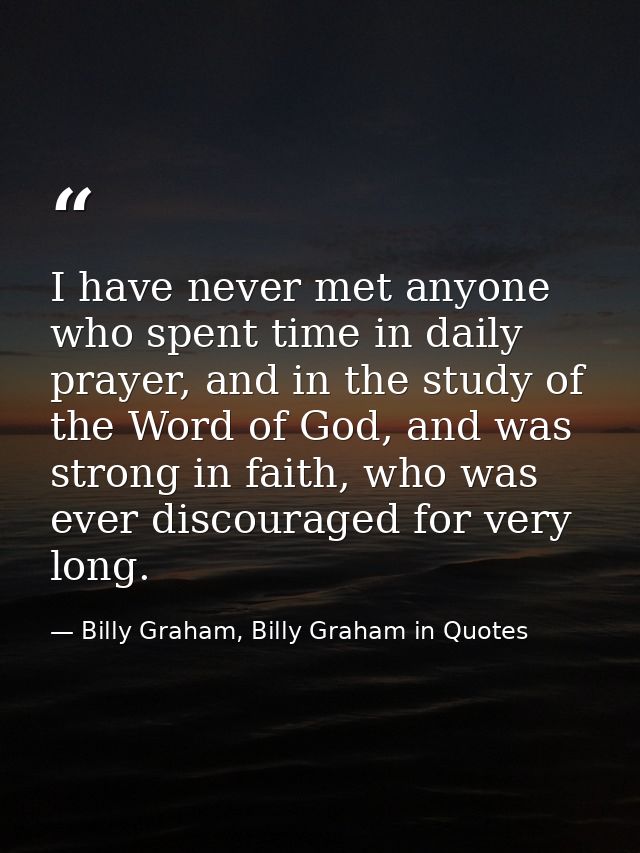 I have never met anyone who spent time in daily prayer, and in the study of the Word of God, and was strong in faith, wh — Billy Graham, Billy Graham in Quotes
