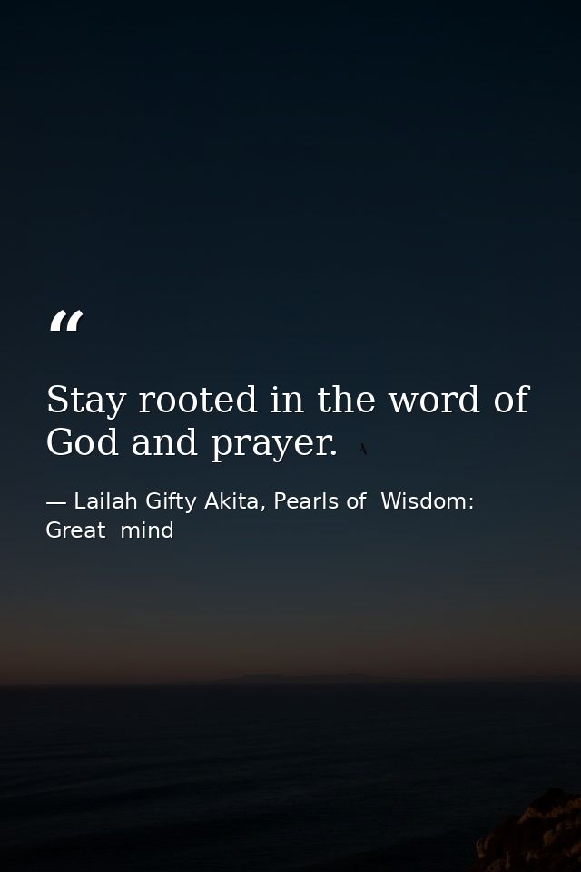Stay rooted in the word of God and prayer. — Lailah Gifty Akita, Pearls of  Wisdom: Great  mind