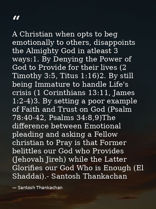 A Christian when opts to beg emotionally to others, disappoints the Almighty God in atleast 3 ways:1. By Denying the Pow — Santosh Thankachan