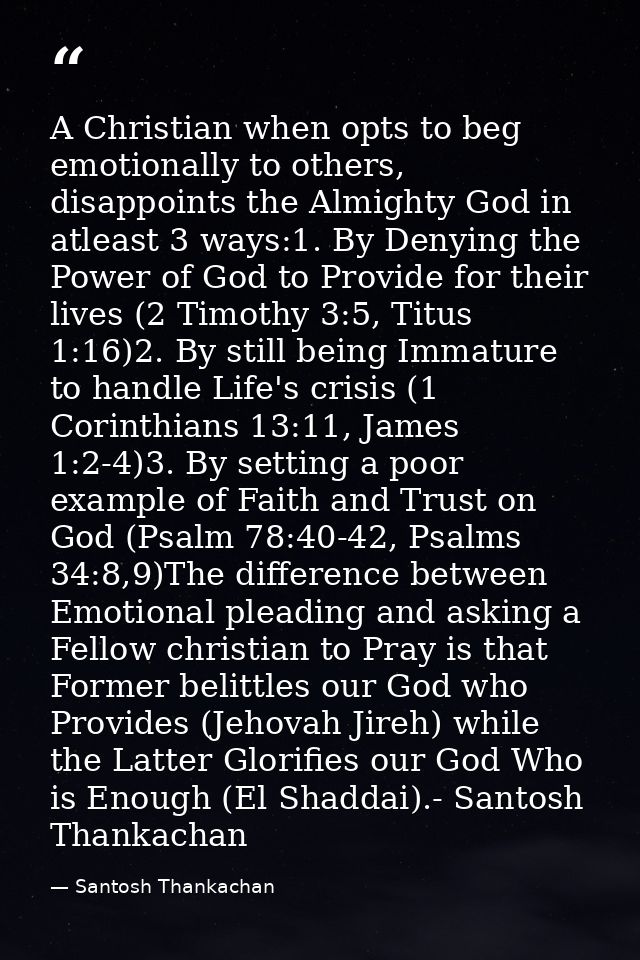 A Christian when opts to beg emotionally to others, disappoints the Almighty God in atleast 3 ways:1. By Denying the Pow — Santosh Thankachan