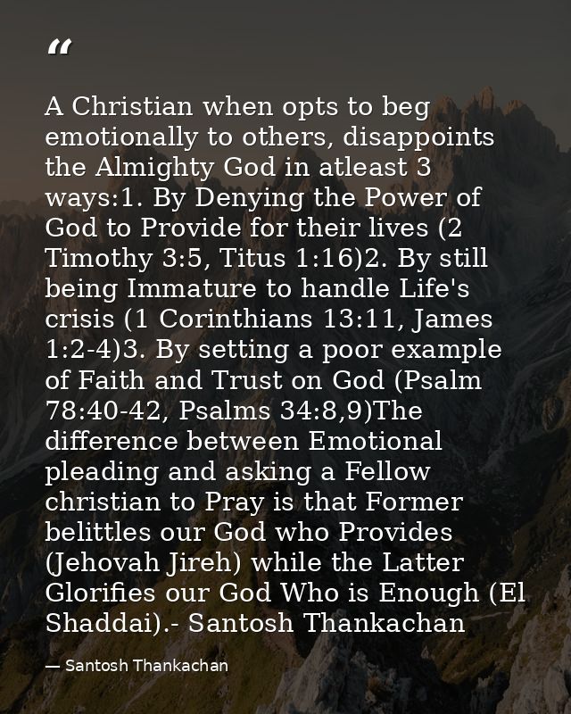 A Christian when opts to beg emotionally to others, disappoints the Almighty God in atleast 3 ways:1. By Denying the Pow — Santosh Thankachan