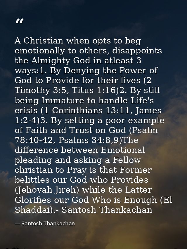 A Christian when opts to beg emotionally to others, disappoints the Almighty God in atleast 3 ways:1. By Denying the Pow — Santosh Thankachan