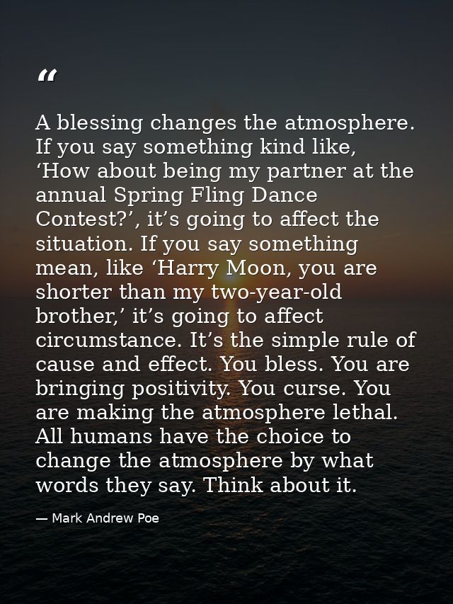 A blessing changes the atmosphere. If you say something kind like, ‘How about being my partner at the annual Spring Flin — Mark Andrew Poe