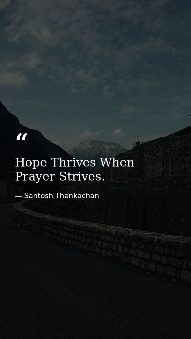 Hope Thrives When Prayer Strives. — Santosh Thankachan