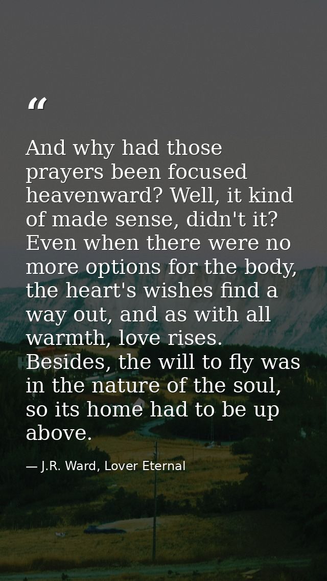 And why had those prayers been focused heavenward? Well, it kind of made sense, didn't it? Even when there were no more  — J.R. Ward, Lover Eternal
