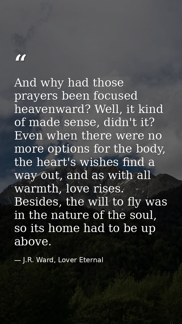 And why had those prayers been focused heavenward? Well, it kind of made sense, didn't it? Even when there were no more  — J.R. Ward, Lover Eternal