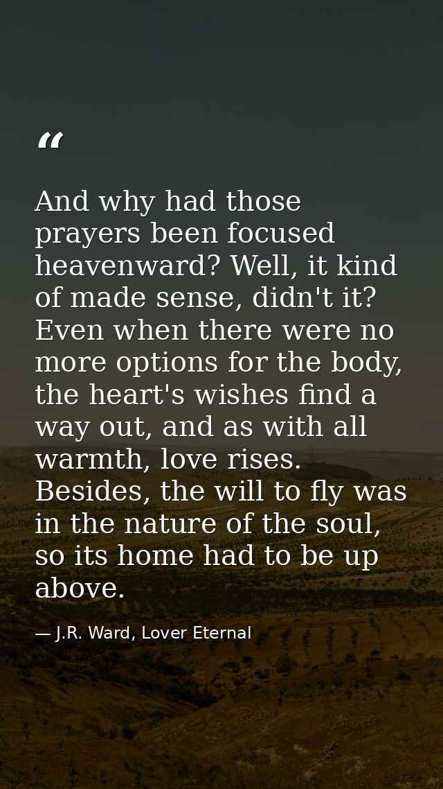 And why had those prayers been focused heavenward? Well, it kind of made sense, didn't it? Even when there were no more  — J.R. Ward, Lover Eternal