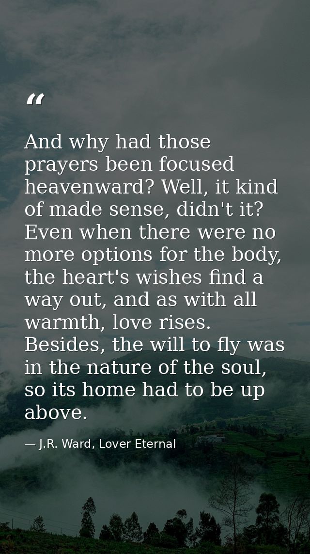 And why had those prayers been focused heavenward? Well, it kind of made sense, didn't it? Even when there were no more  — J.R. Ward, Lover Eternal